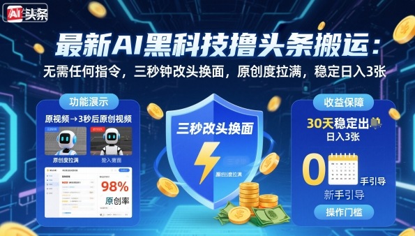 最新AI黑科技撸头条搬运，无需任何指令，三秒钟给你改头换面，原创度直接拉满，稳定日入3张