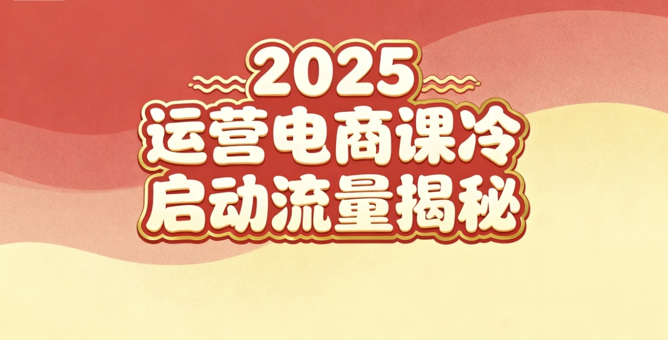 （16699期）2025小红书运营电商课：新手实战＋冷启动＋流量揭秘