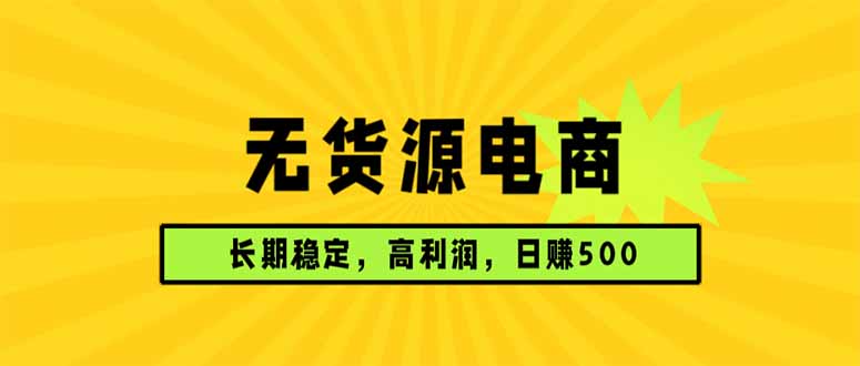 （17802期）无货源电商，长期稳定可做，利润高，需求大，日赚500