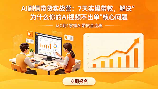 （18495期）AI剧情带货实战营：7天实操带教，解决“为什么你的AI视频不出单”核心问题