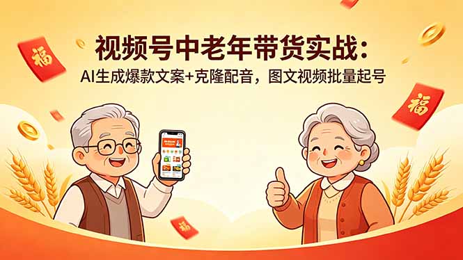 （18396期）视频号中老年带货实战：AI生成爆款文案+克隆配音，图文视频批量起号