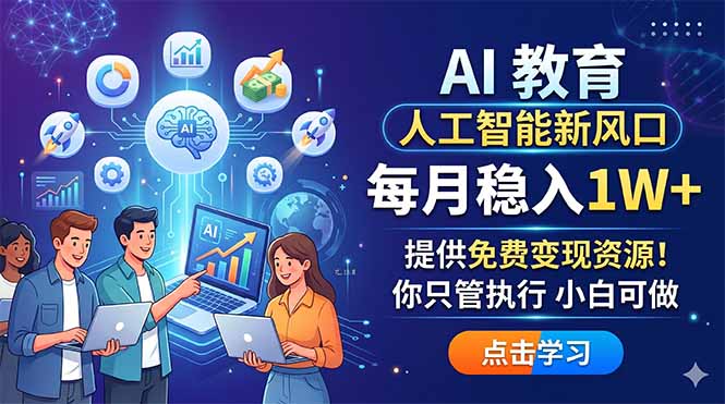 （18376期）AI 教育人工智能新风口，每月稳入1W+，提供免费变现资源！你只管执行 小白可做
