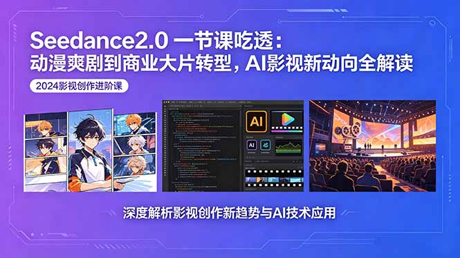 （18483期）Seedance2.0一节课吃透：动漫爽剧到商业大片转型，AI影视新动向全解读