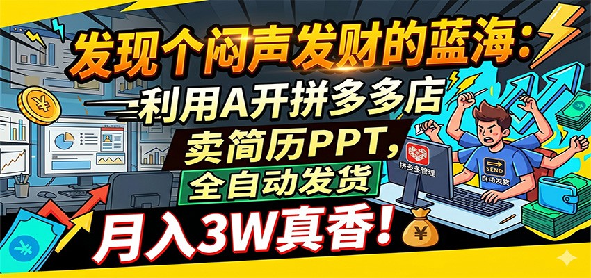 闷声发财的蓝海：利用AI开拼多多店卖简历PPT，全自动发货，月入3W真香