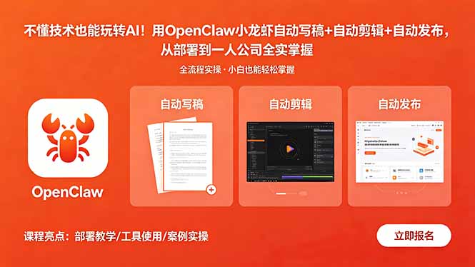 （18487期）不懂技术也能玩转AI！用OpenClaw小龙虾自动写稿+自动剪辑+自动发布，从部署到一人公司全实操