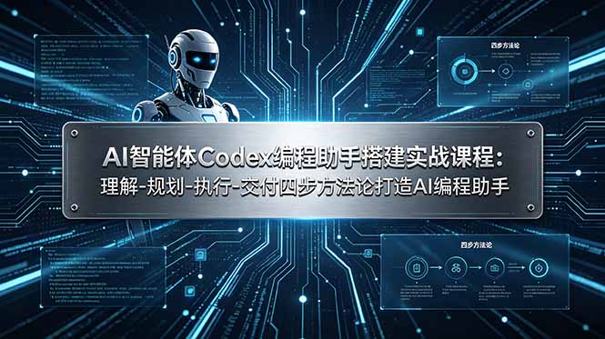 （19124期）AI智能体Codex编程助手搭建实战课程：理解-规划-执行-交付四步方法论打造AI编程助手