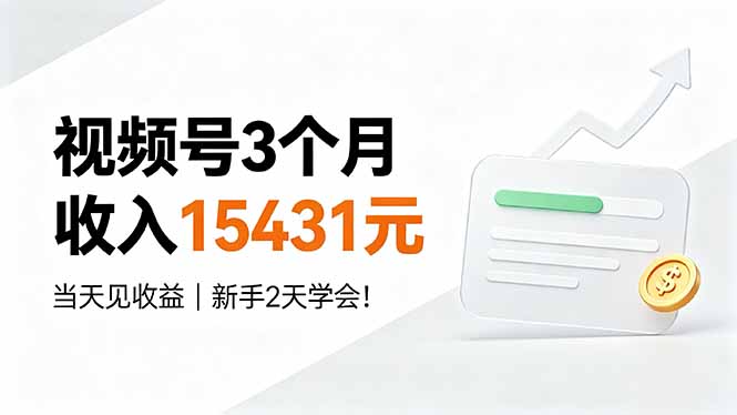 （19252期）视频号3个月收入15431元，当天见收益，新手2天学会！