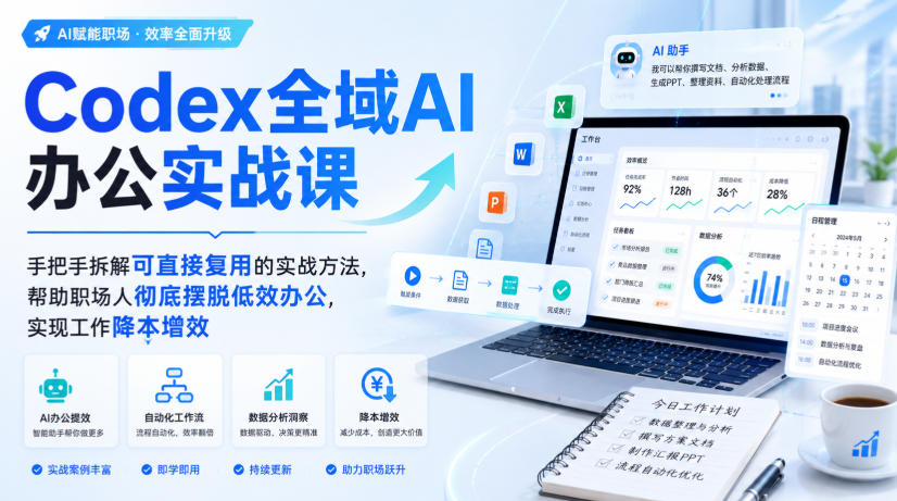 Codex全域AI办公实战课，手把手拆解可直接复用的实战方法，帮助职场人彻底摆脱低效办公，实现工作降本增效