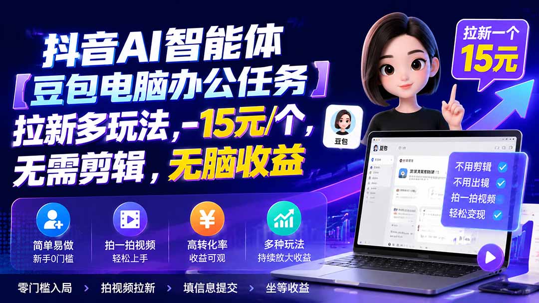 （19820期）抖音AI智能体【豆包电脑办公任务】拉新多玩法,-15元/个，无需剪辑，无脑收益
