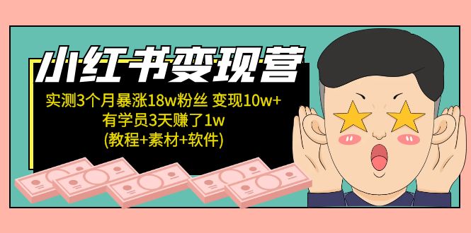 (5520期)小红书变现营 3个月涨粉18w 变现10w+有学员3天赚1w(教程+素材+软件)4月更新