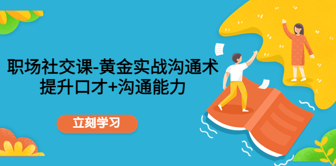 职场社交课:黄金实战沟通术,提升口才+沟通能力