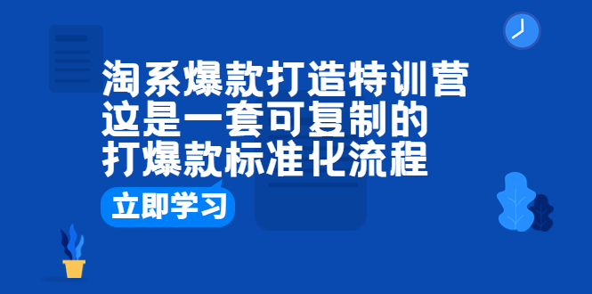 (6478期)淘系爆款打造特训营:这是一套可复制的打爆款标准化流程 (6478期)淘系爆款打造特训营:这是一套可复制的打爆款标准化流程