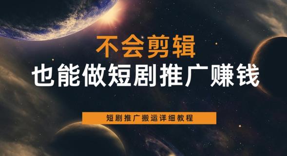 不会剪辑也能做短剧推广赚钱,短剧推广搬运详细教程