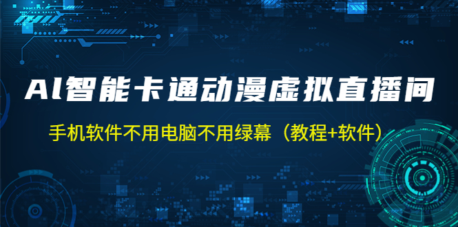(5060期)AI智能卡通动漫虚拟人直播操作教程 手机软件不用电脑不用绿幕(教程+软件)
