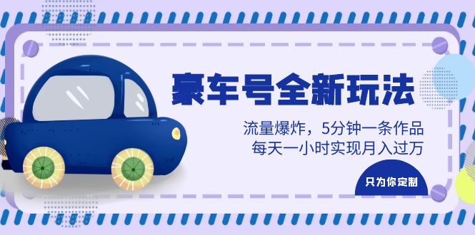 (6368期)豪车号全新玩法,流量爆炸,5分钟一条作品,每天一小时实现月入过万